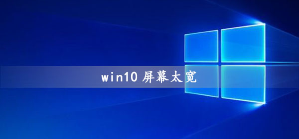 如何调整Win10屏幕宽度?