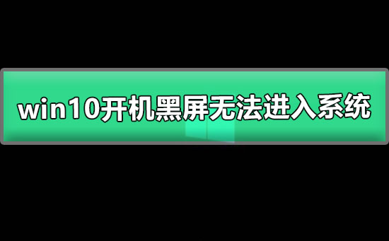 无法进入系统的win10开机黑屏问题