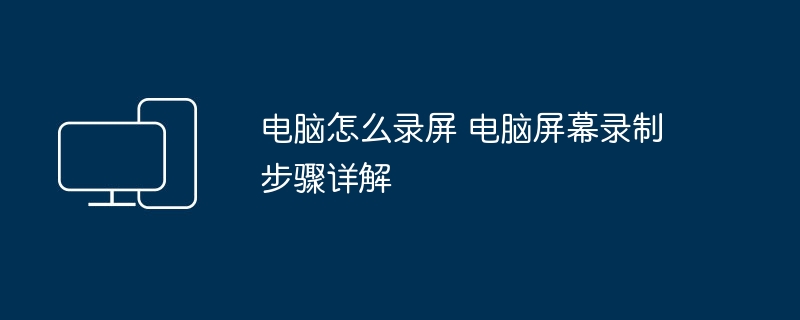 电脑录屏方法及步骤详解