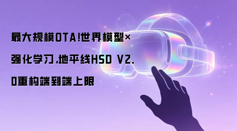 最大规模OTA!世界模型×强化学习,地平线HSD V2.0重构端到端上限
