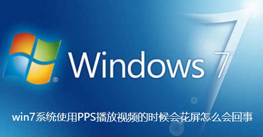 win7系统使用PPS播放视频的时候会花屏怎么会回事