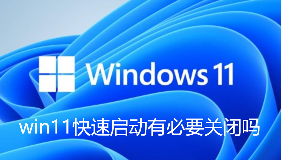 win11快速启动有必要关闭吗