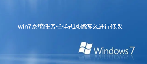 win7系统任务栏样式风格怎么进行修改