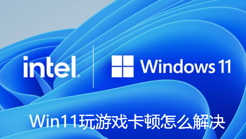 Win11玩游戏卡顿怎么解决