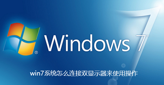 win7系统怎么连接双显示器来使用操作