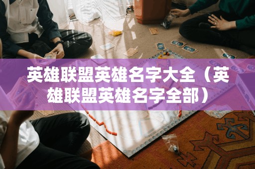 英雄联盟所有英雄名称完整列表