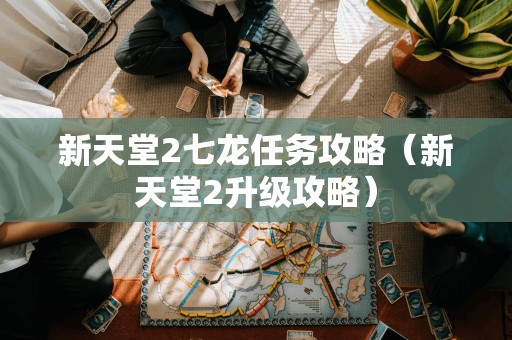 新天堂2七龙任务攻略(新天堂2升级攻略)
