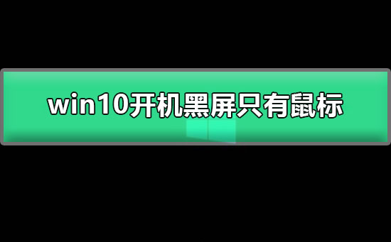win10开机黑屏只有鼠标