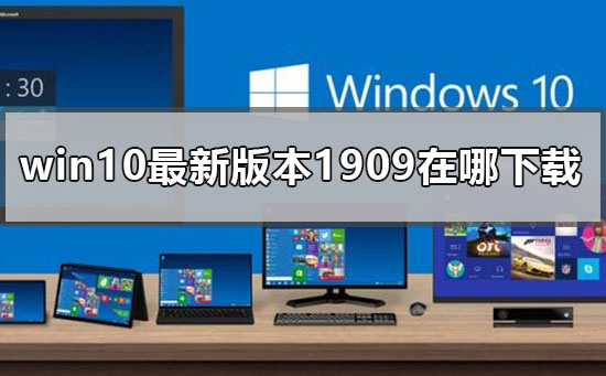 win10最新版本1909的官方下载地址在哪里获取