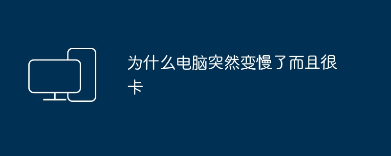 为什么电脑突然变慢了而且很卡