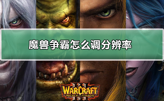 如何在电脑游戏魔兽争霸War3中调整分辨率