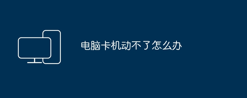 电脑卡机动不了怎么办