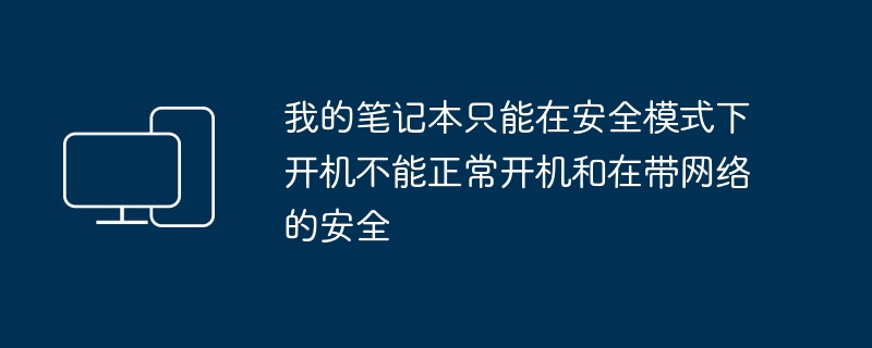 我的笔记本只能在安全模式下开机不能正常开机和在带网络的安全