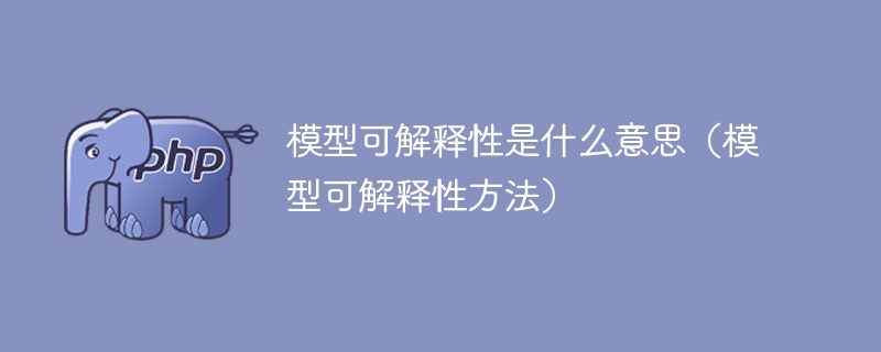 模型可解释性是什么意思(模型可解释性方法)