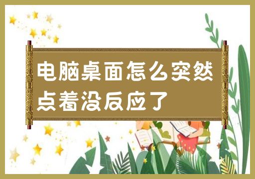 电脑桌面怎么突然点着没反应了
