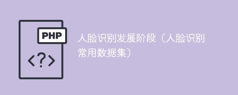 人脸识别发展阶段(人脸识别常用数据集)