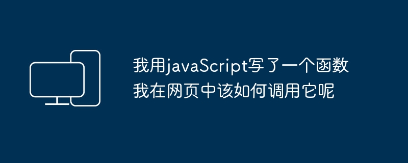 我用javaScript写了一个函数我在网页中该如何调用它呢