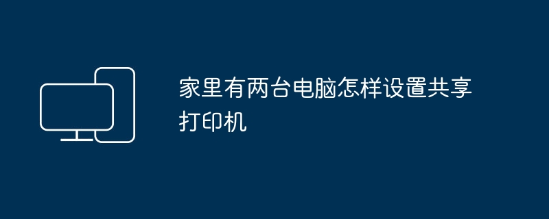 家里有两台电脑怎样设置共享打印机
