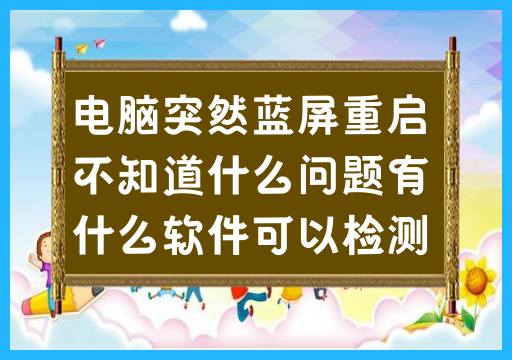 电脑突然蓝屏重启不知道什么问题有什么软件可以检测电脑的问题