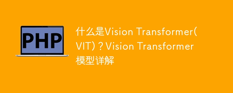 深入解析Vision Transformer(VIT)模型