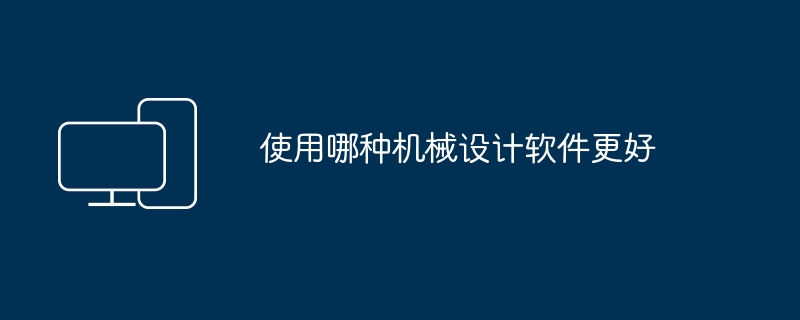 使用哪种机械设计软件更好