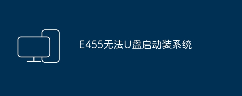 E455无法U盘启动装系统