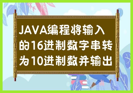 使用JAVA编程实现16进制转10进制的数字转换并输出