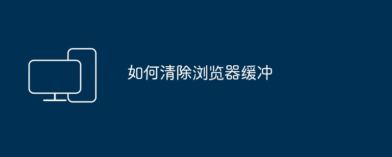 如何清除浏览器缓冲