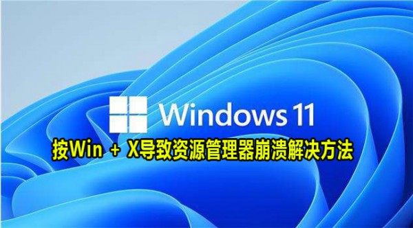 Win11按Win+X导致资源管理器崩溃怎么解决？详情