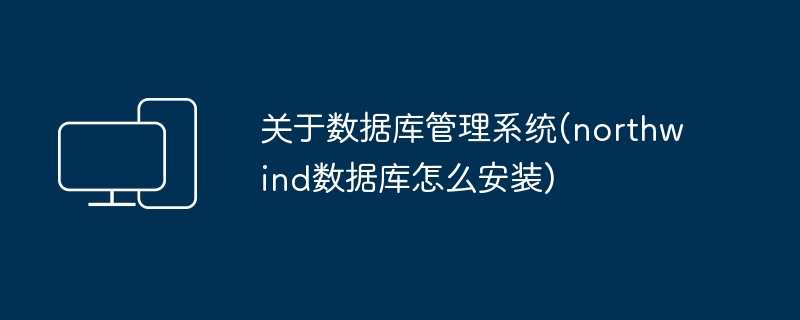 关于数据库管理系统(northwind数据库怎么安装)