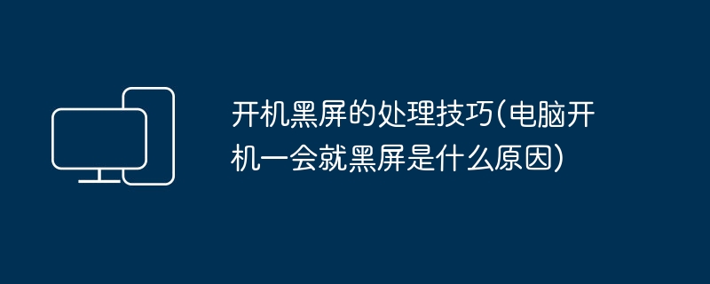开机黑屏的处理技巧(电脑开机一会就黑屏是什么原因)