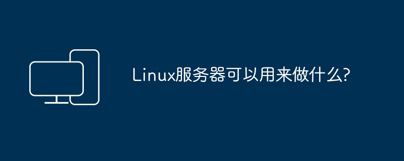 Linux服务器可以用来做什么?