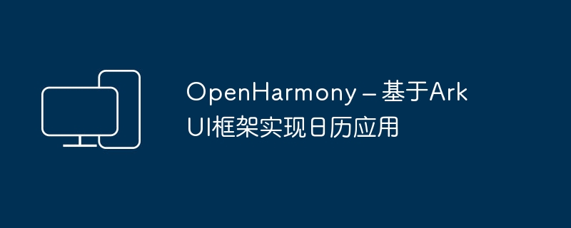 OpenHarmony - 使用ArkUI框架制作的日历应用
