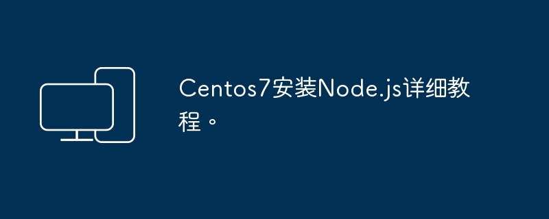 Centos7安装Node.js详细教程。