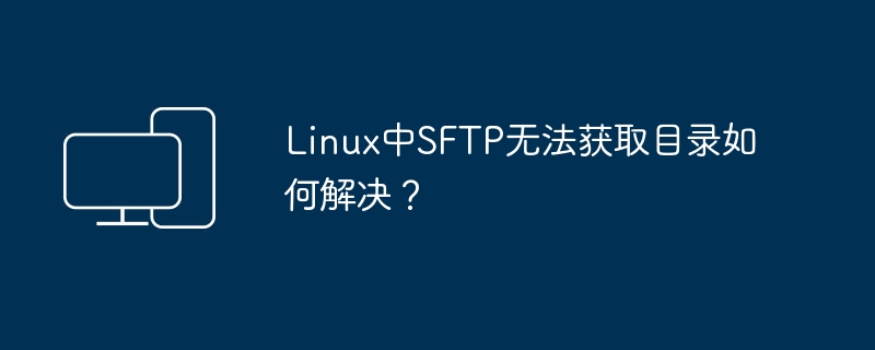Linux中SFTP无法访问目录的解决方法