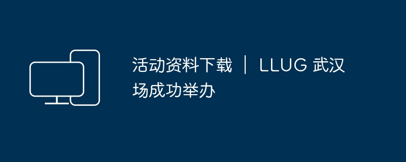 LLUG在武汉成功举办并提供活动资料下载