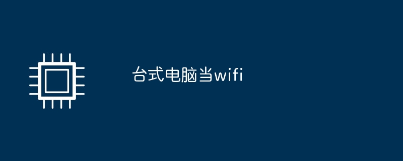 台式电脑当wifi