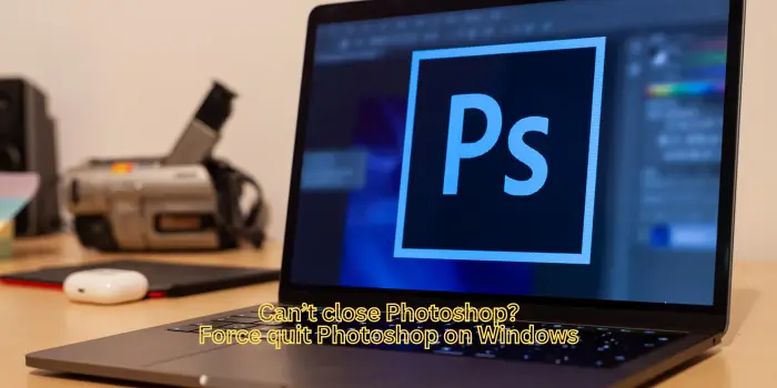 由于程序错误,无法关闭Photoshop
