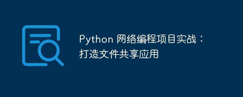 Python 网络编程项目实战:打造文件共享应用