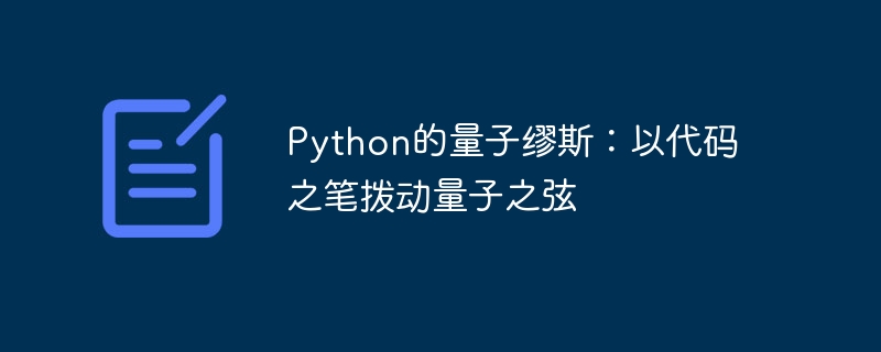 Python的量子缪斯:以代码之笔拨动量子之弦