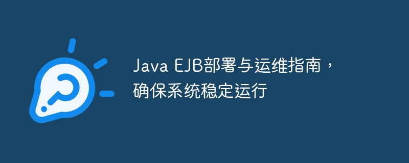 Java EJB部署与运维指南，确保系统稳定运行