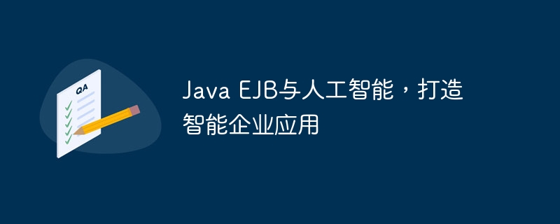 Java EJB与人工智能，打造智能企业应用