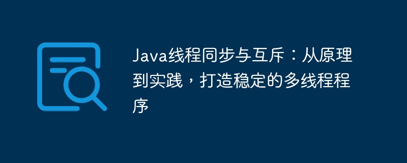 Java线程同步与互斥:从原理到实践,打造稳定的多线程程序