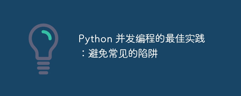 Python 并发编程的最佳实践：避免常见的陷阱