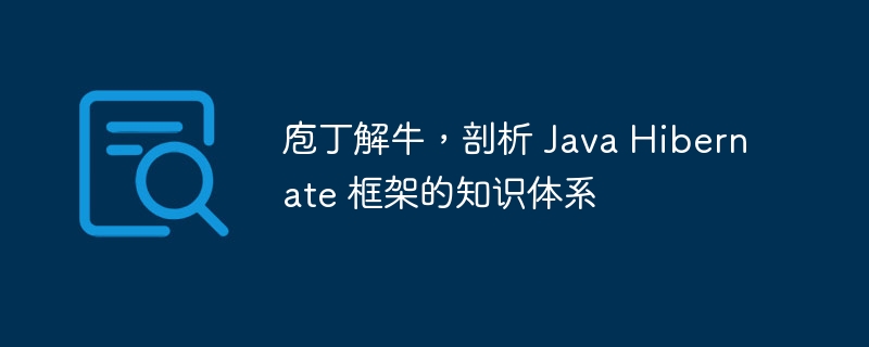 庖丁解牛,剖析 Java Hibernate 框架的知识体系