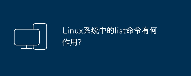 在Linux系统中， list命令的功能是什么？