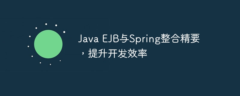 Java EJB与Spring整合精要，提升开发效率
