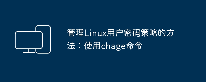 使用chage命令管理Linux用户密码策略