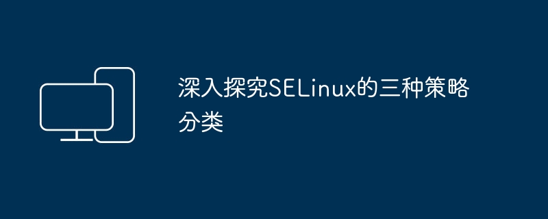 深入探究SELinux的三种策略分类