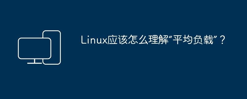 怎样理解 Linux 中的平均负载？
